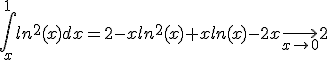 \Bigint_{x}^{1} ln^{2}(x)dx=2-xln^{2}(x)+xln(x)-2x\displaystyle\longrightarrow_{x\to 0} 2